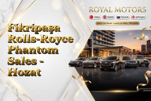 Fikripaşa Rolls-Royce Phantom Sales - Hozat