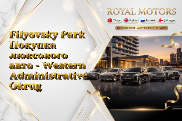 Filyovsky Park Покупка люксового авто - Western Administrative Okrug