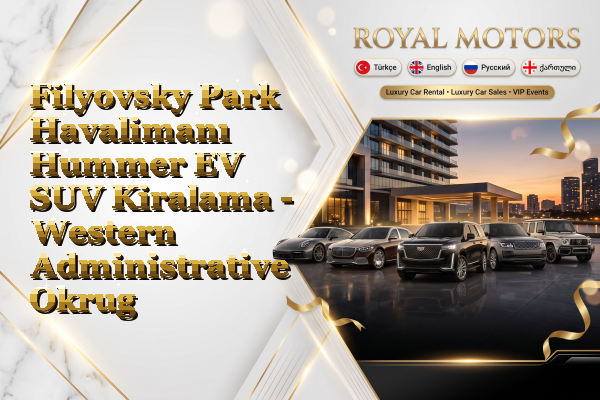 Filyovsky Park Havalimanı Hummer EV SUV Kiralama - Western Administrative Okrug