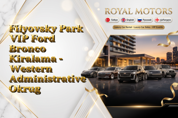 Filyovsky Park VIP Ford Bronco Kiralama - Western Administrative Okrug