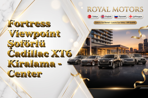 Fortress Viewpoint Şoförlü Cadillac XT6 Kiralama - Center