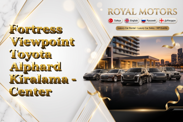 Fortress Viewpoint Toyota Alphard Kiralama - Center