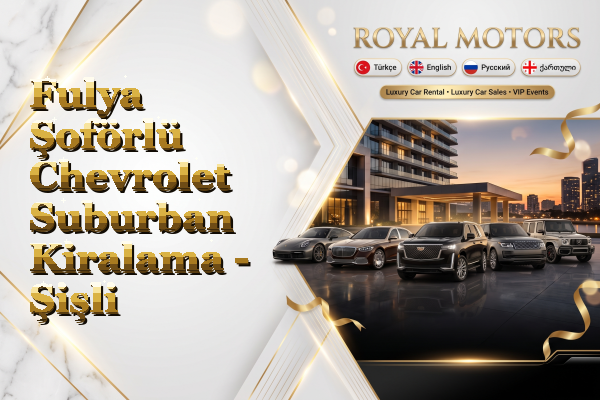 Fulya Şoförlü Chevrolet Suburban Kiralama - Şişli
