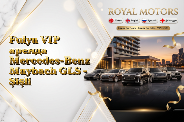 Fulya VIP аренда Mercedes-Benz Maybach GLS - Şişli