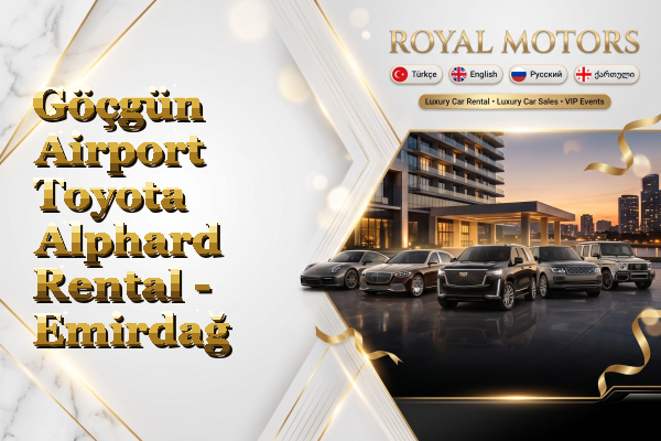 Göçgün Airport Toyota Alphard Rental - Emirdağ