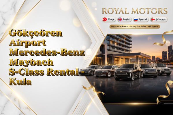 Gökçeören Airport Mercedes-Benz Maybach S-Class Rental - Kula
