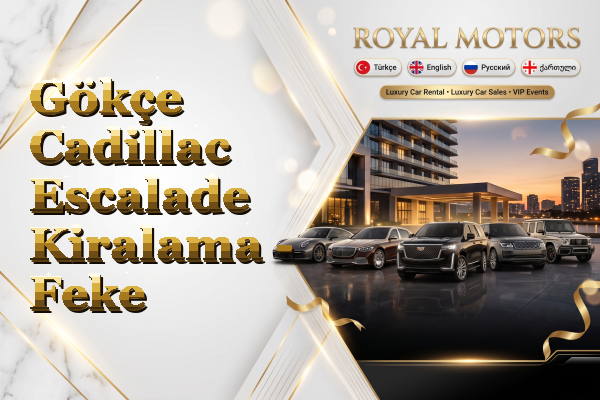 Gökçe Cadillac Escalade Kiralama - Feke