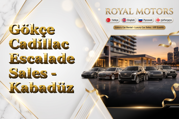 Gökçe Cadillac Escalade Sales - Kabadüz