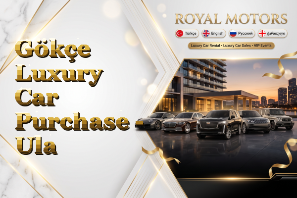 Gökçe Luxury Car Purchase - Ula