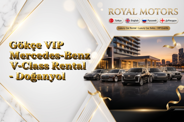 Gökçe VIP Mercedes-Benz V-Class Rental - Doğanyol