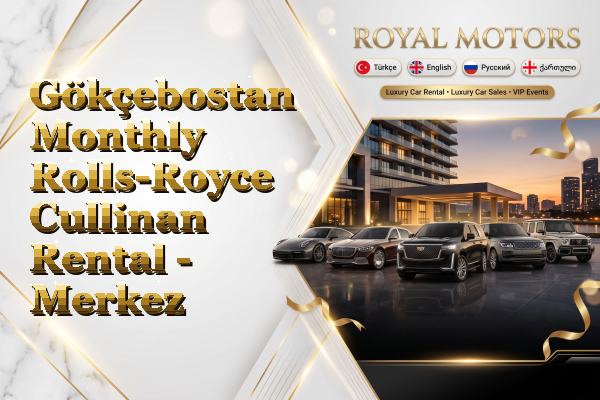 Gökçebostan Monthly Rolls-Royce Cullinan Rental - Merkez