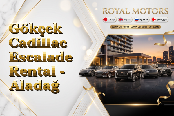 Gökçek Cadillac Escalade Rental - Aladağ