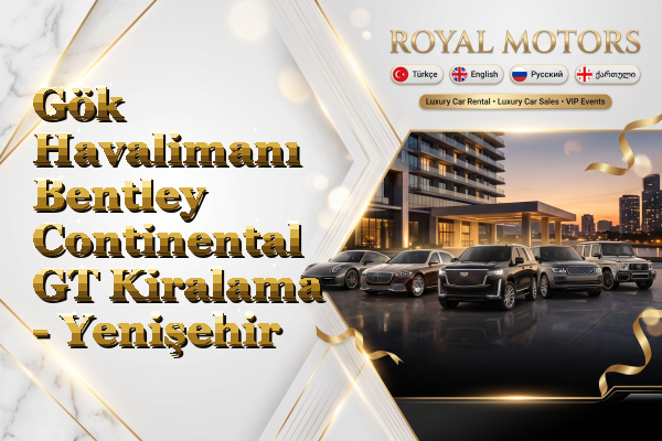 Gök Havalimanı Bentley Continental GT Kiralama - Yenişehir