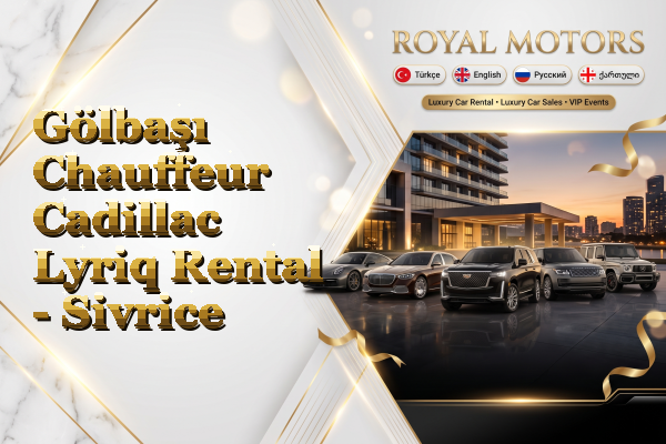 Gölbaşı Chauffeur Cadillac Lyriq Rental - Sivrice