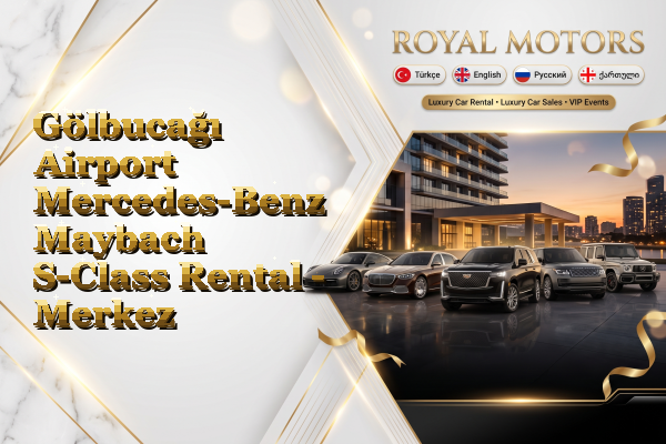 Gölbucağı Airport Mercedes-Benz Maybach S-Class Rental - Merkez