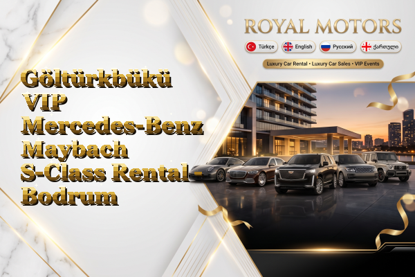 Göltürkbükü VIP Mercedes-Benz Maybach S-Class Rental - Bodrum