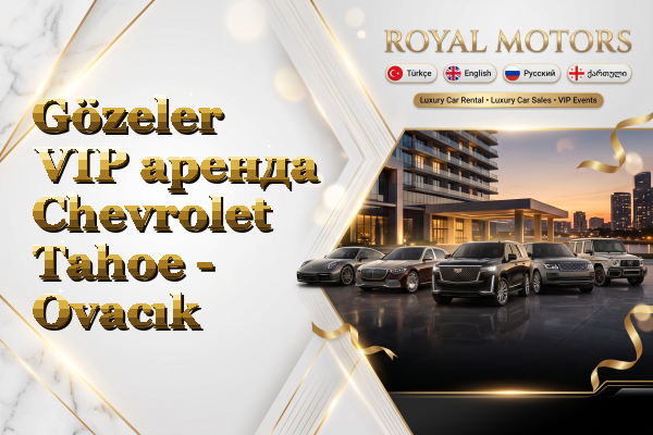 Gözeler VIP аренда Chevrolet Tahoe - Ovacık