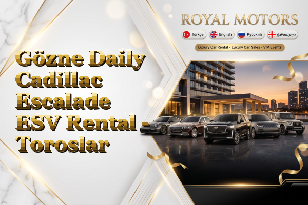 Gözne Daily Cadillac Escalade ESV Rental - Toroslar