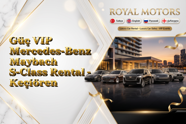 Güç VIP Mercedes-Benz Maybach S-Class Rental - Keçiören