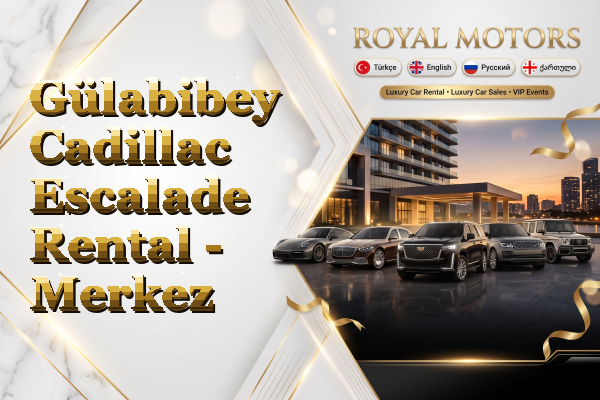 Gülabibey Cadillac Escalade Rental - Merkez