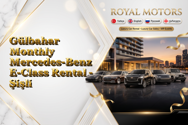 Gülbahar Monthly Mercedes-Benz E-Class Rental - Şişli