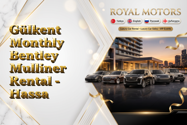 Gülkent Monthly Bentley Mulliner Rental - Hassa