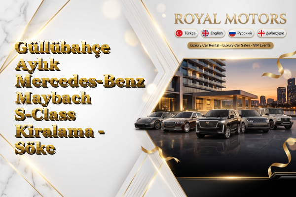 Güllübahçe Aylık Mercedes-Benz Maybach S-Class Kiralama - Söke