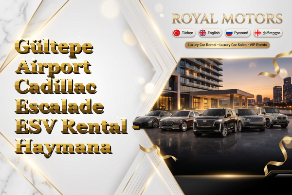Gültepe Airport Cadillac Escalade ESV Rental - Haymana