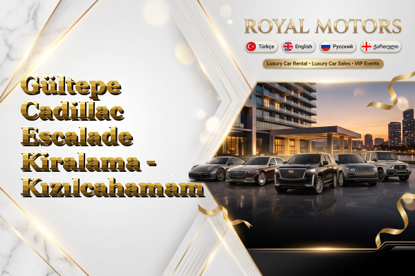 Gültepe Cadillac Escalade Kiralama - Kızılcahamam
