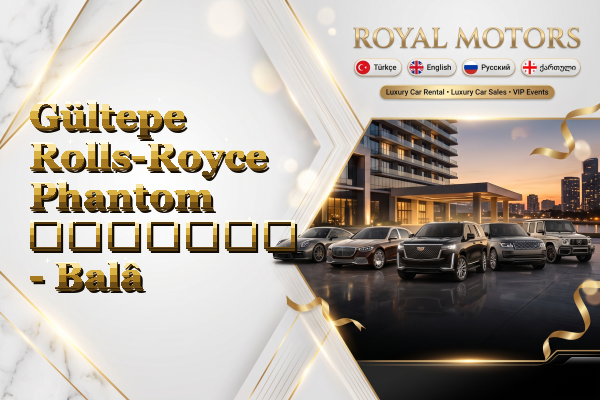 Gültepe Rolls-Royce Phantom გაყიდვა - Balâ