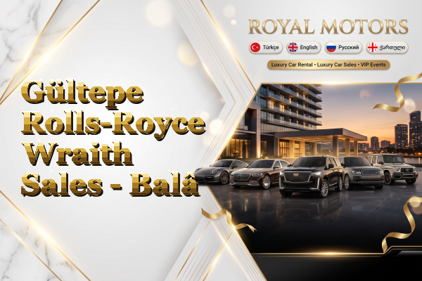 Gültepe Rolls-Royce Wraith Sales - Balâ