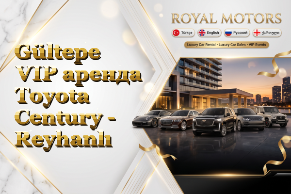 Gültepe VIP аренда Toyota Century - Reyhanlı