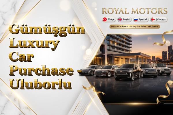 Gümüşgün Luxury Car Purchase - Uluborlu
