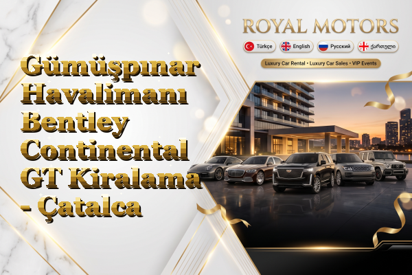 Gümüşpınar Havalimanı Bentley Continental GT Kiralama - Çatalca