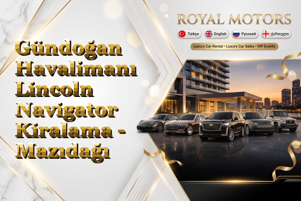 Gündoğan Havalimanı Lincoln Navigator Kiralama - Mazıdağı