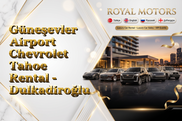 Güneşevler Airport Chevrolet Tahoe Rental - Dulkadiroğlu