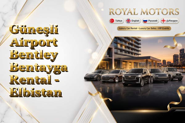 Güneşli Airport Bentley Bentayga Rental - Elbistan