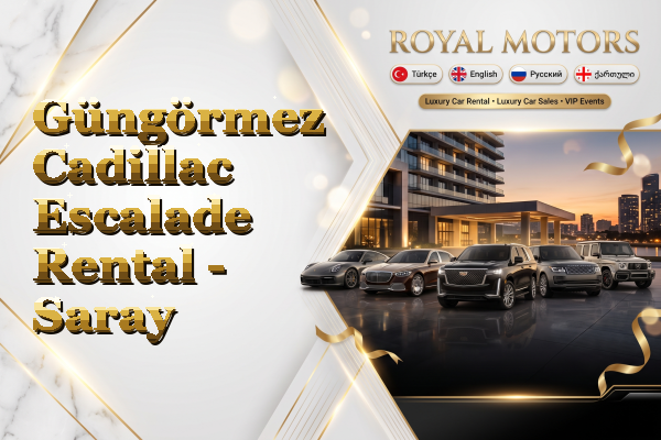 Güngörmez Cadillac Escalade Rental - Saray