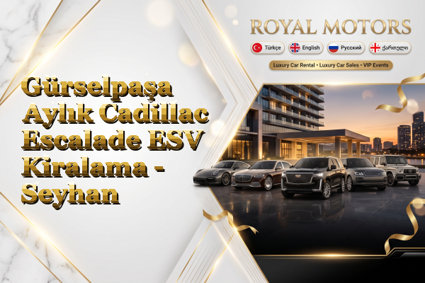 Gürselpaşa Aylık Cadillac Escalade ESV Kiralama - Seyhan