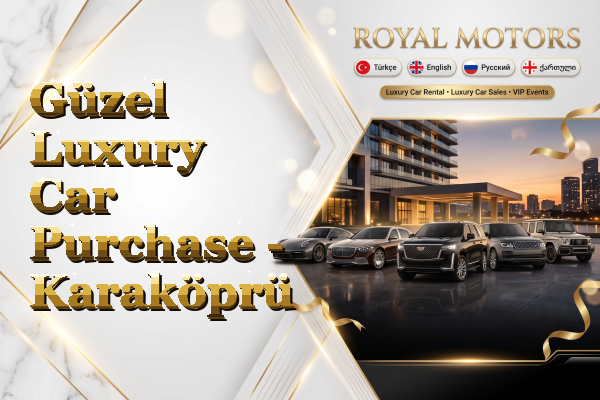 Güzel Luxury Car Purchase - Karaköprü