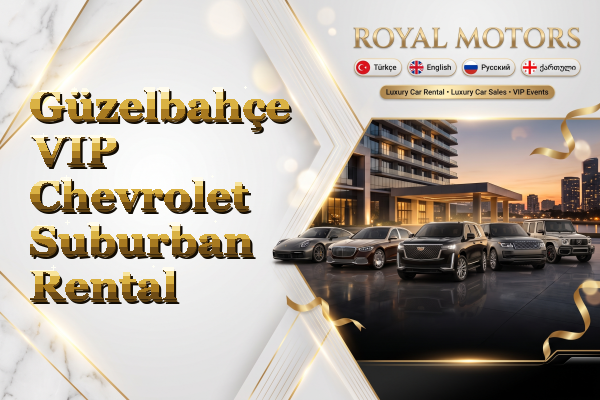 Güzelbahçe VIP Chevrolet Suburban Rental
