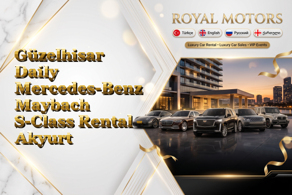 Güzelhisar Daily Mercedes-Benz Maybach S-Class Rental - Akyurt