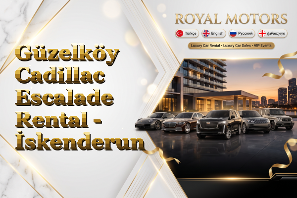 Güzelköy Cadillac Escalade Rental - İskenderun