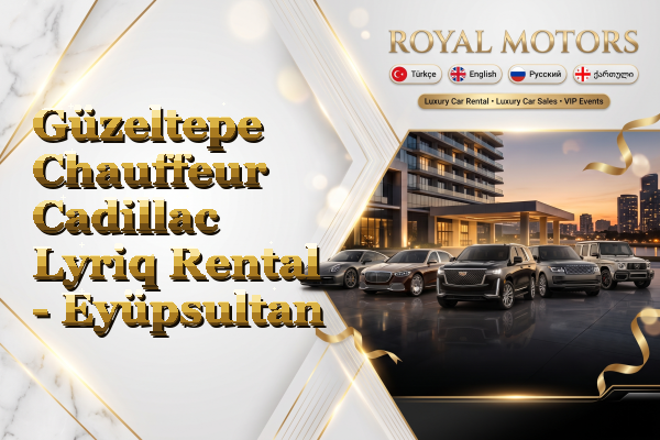 Güzeltepe Chauffeur Cadillac Lyriq Rental - Eyüpsultan