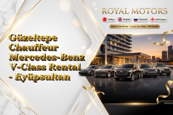 Güzeltepe Chauffeur Mercedes-Benz V-Class Rental - Eyüpsultan