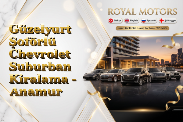 Güzelyurt Şoförlü Chevrolet Suburban Kiralama - Anamur