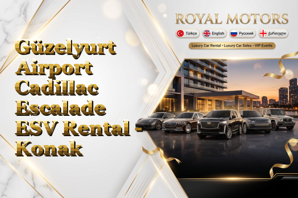 Güzelyurt Airport Cadillac Escalade ESV Rental - Konak
