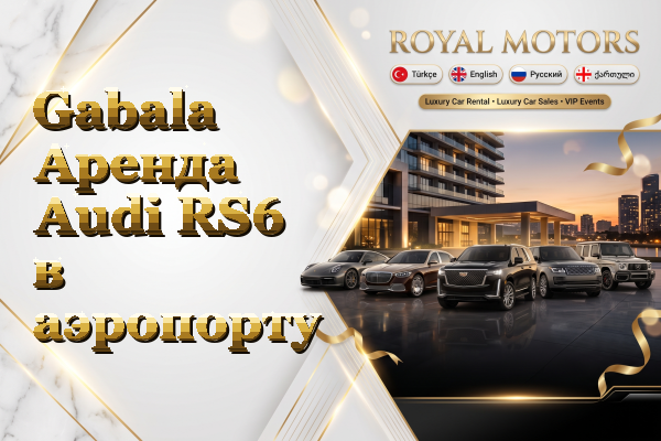 Gabala Аренда Audi RS6 в аэропорту