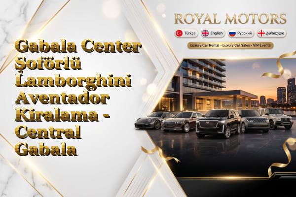 Gabala Center Şoförlü Lamborghini Aventador Kiralama - Central Gabala