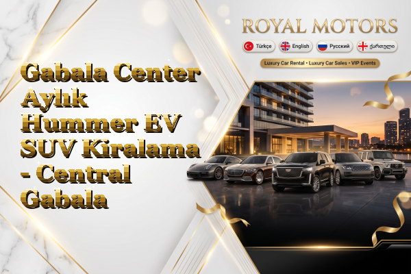 Gabala Center Aylık Hummer EV SUV Kiralama - Central Gabala